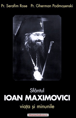 Sfantul Ioan Maximovici. Viata si minunile - Pr. Serafim Rose, Pr. Gherman Podmosenski