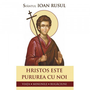 Sfantul Ioan Rusul - Hristos este pururea cu noi. Viata, minunile, rugaciuni