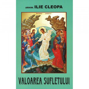 Valoarea sufletului - Sfantul Cleopa Ilie