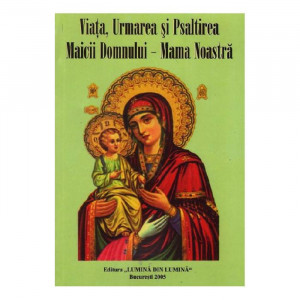 Viata, Urmarea si Psaltirea Maicii Domnului - Mama Noastra (necartonata)