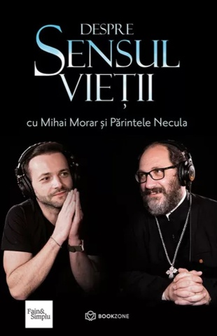 Despre sensul vieții - cu Mihai Morar și Părintele Necula