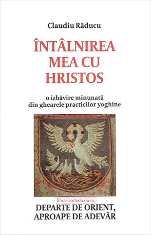 Întâlnirea mea cu Hristos. Departe de Orient, aproape de adevar - de Claudiu Răducu