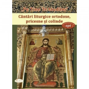 "Pe Tine Te laudăm". Cantari liturgice ortodoxe, pricesne si colinde