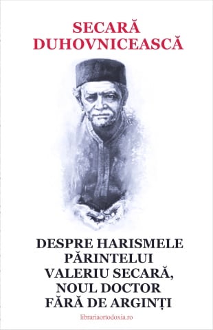 Secara duhovniceasca - Despre harismele Parintelui Valeriu Secara, noul doctor fara de arginti