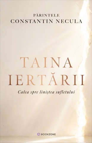 Taina iertarii. Calea spre liniștea sufletului - Parintele Constantin Necula