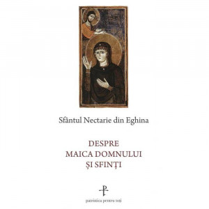 Despre Maica Domnului si sfinti - Sfantul Nectarie de la Eghina