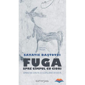 Fuga spre campul cu ciori. Amintiri dintr-o copilarie ateista - Ieromonah Savatie Bastovoi