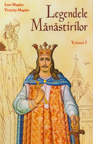 Legendele mănăstirilor - Volumul 1 - de Leon și Victorița Magdan