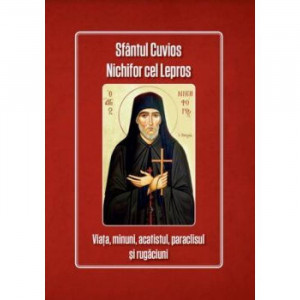 Sfantul Cuvios Nichifor cel Lepros - Viata, minuni, acatistul, paraclisul si rugaciuni