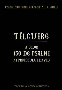 Talcuire a celor o suta cincizeci de psalmi ai Prorocului Imparat David - Fericitul Theodorit al Chirului