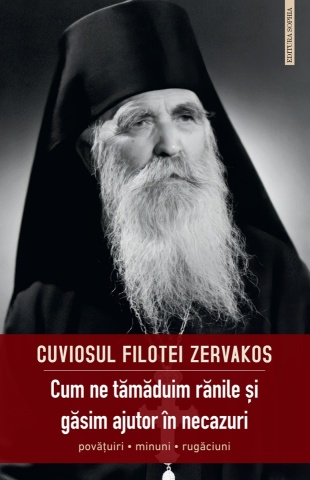 Cum ne tămăduim rănile și găsim ajutor în necazuri. Povățuiri, minuni, rugăciuni - Fericitul Filotei Zervakos