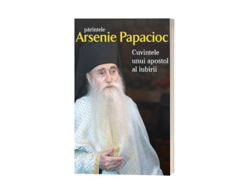 Cuvintele unui apostol al iubirii - Părintele Arsenie Papacioc