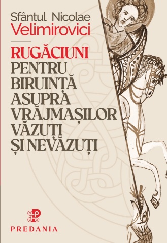 Rugaciuni pentru biruinta asupra vrajmasilor vazuti si nevazuti - Sfantul Nicolae Velimirovici