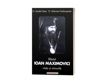 Sfantul Ioan Maximovici. Viata si minunile - Pr. Serafim Rose, Pr. Gherman Podmosenski