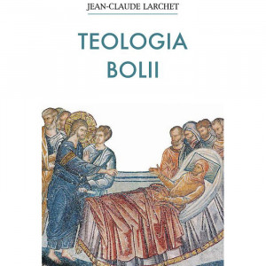 Teologia bolii - Jean-Claude Larchet