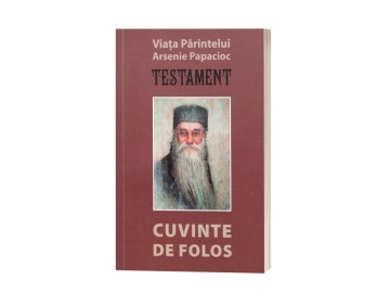 Testament. Viața Părintelui Arsenie Papacioc | Cuvinte de folos