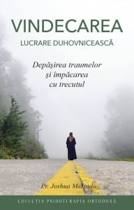 Vindecarea – lucrare duhovniceasca. Depasirea traumelor si impacarea cu trecutul Makoul, Joshua, Pr.