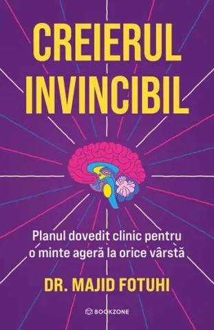 Creierul Invincibil - Planul dovedit clinic pentru o minte ageră la orice vârstă - Dr. Majid Fotuhi