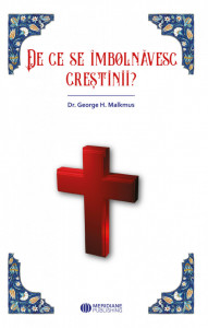 De ce se imbolnavesc crestinii? - Dr. George H. Malkmus