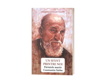 Un sfânt printre noi. Părintele martir Constantin Sârbu