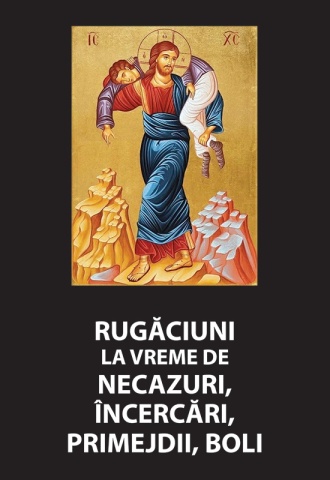 Rugaciuni la vreme de necazuri, incercari, primejdii, boli