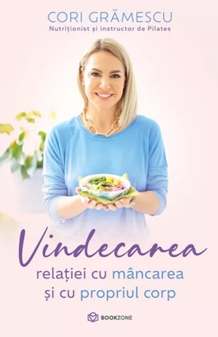 Vindecarea relației cu mâncarea și cu propriul corp - Nutriționist Cori Grămescu