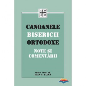 Canoanele Bisericii Ortodoxe. Note si comentarii