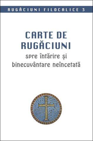 Carte de rugaciuni spre întărire și binecuvântare neîncetată. Rugaciuni filocalice 3