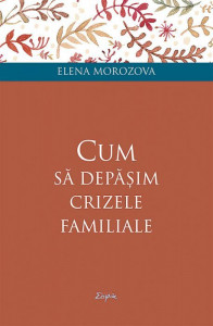 Cum sa depasim crizele familiale - Elena Morozova