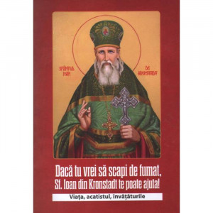 Daca tu vrei sa scapi de fumat, Sf. Ioan din Kronstadt te poate ajuta. Viata, acatistul, invataturile