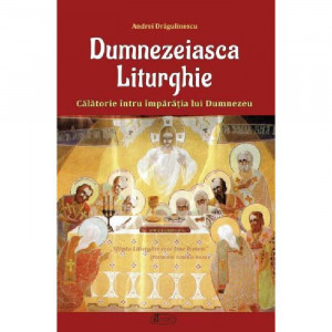 Dumnezeiasca Liturghie. Calatorie intru imparatia lui Dumnezeu