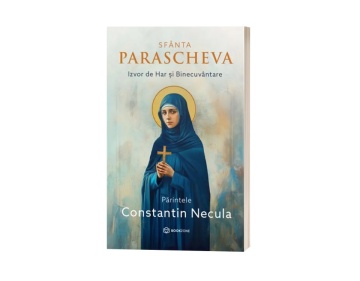 Sfanta Parascheva. Izvor de Har si Binecuvantare - de Părintele Constantin Necula
