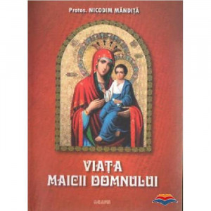 Viata Maicii Domnului - Parintele Nicodim Mandita