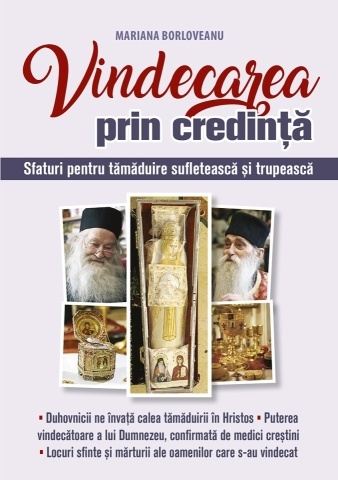 Vindecarea prin credință. Sfaturi pentru tămăduire sufletească și trupească - Mariana Borloveanu