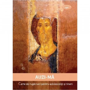 Auzi-ma. Carte de rugaciuni pentru adolescenti si tineri (coperta necartonata)