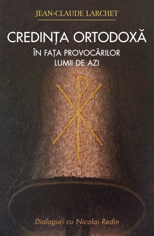 Credința ortodoxă în fața provocărilor lumii de azi - Jean-Claude Larchet