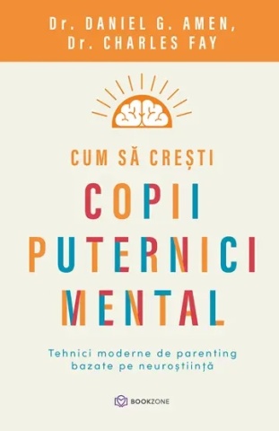 Cum sa crestem copii puternici mental - Tehnici moderne de parenting bazate pe neuroștiință