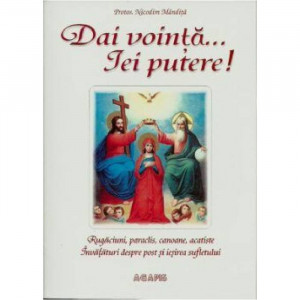 Dai vointa iei putere - Parintele Nicodim Mandita
