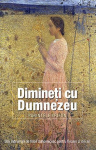 Dimineti cu Dumnezeu. 365 de indrumari de folos duhovnicesc pentru fiecare zi din an - Parintele Trifon