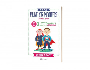 Ghidul bunelor maniere pentru copii. 50 de lecții esențiale și distractive - de Katherine Flannery