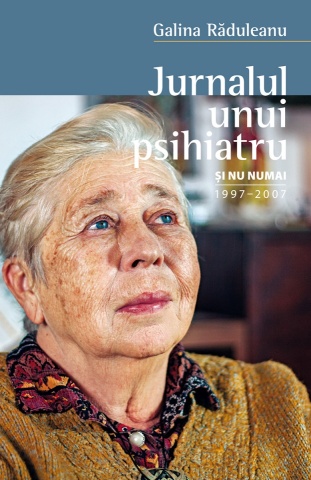 Jurnalul unui psihiatru și nu numai (1997-2007) - Dr. Galina Raduleanu