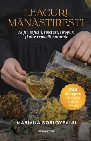 Leacuri manastiresti Alifii, infuzii, tincturi, siropuri și alte remedii naturale - Mariana Borloveanu
