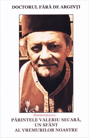 Parintele Valeriu Secara - Un sfant al zilelor noastre - Doctorul fara de arginti