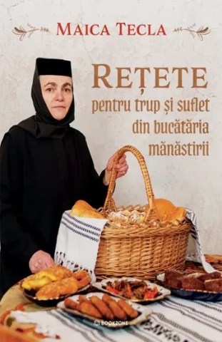 Retete pentru trup si suflet din bucataria manastirii - Maica Tecla