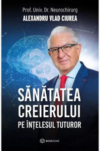 Sanatatea creierului pe intelesul tuturor - Alexandru Vlad Ciurea