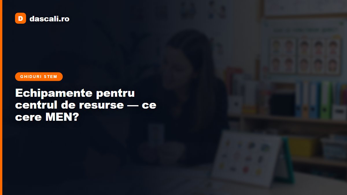 Echipamente pentru centrul de resurse — ce solicită MEN și ce funcționează cu adevărat