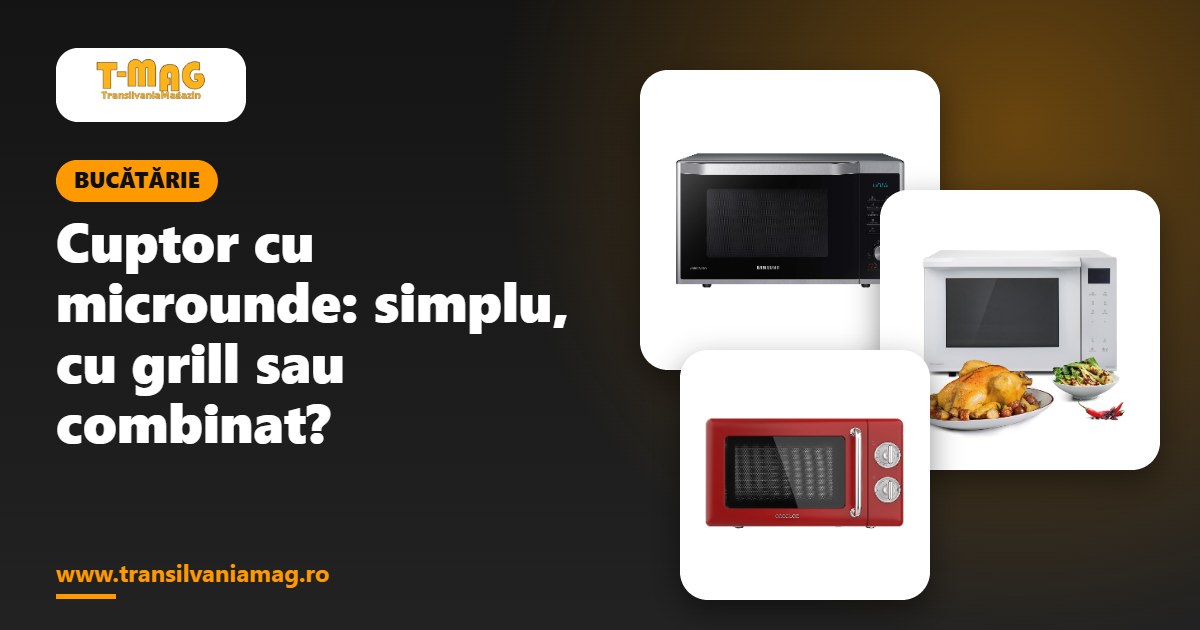 Cuptor cu microunde: simplu, cu grill sau combinat?
