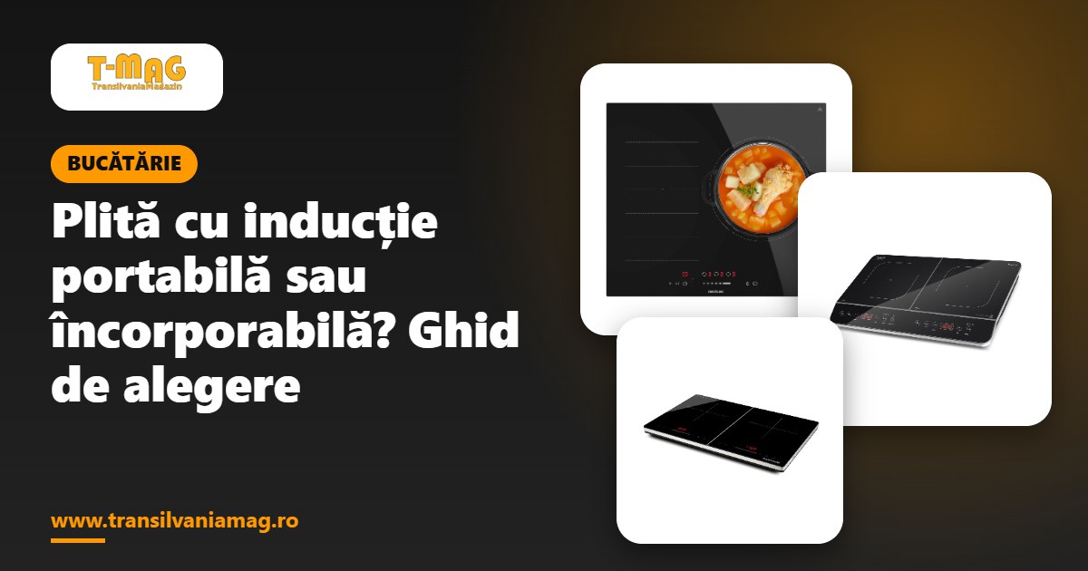 Plită cu inducție portabilă sau încorporabilă? Ghid de alegere