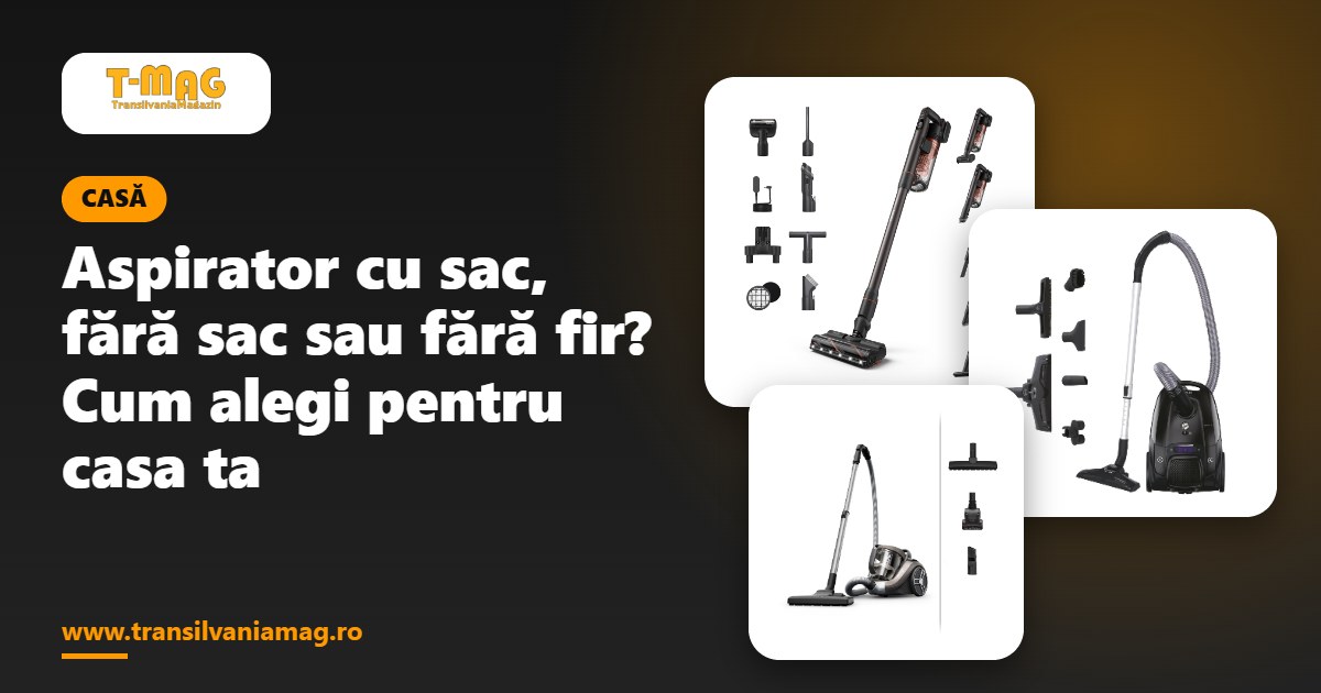 Aspirator cu sac, fără sac sau fără fir? Cum alegi pentru casa ta