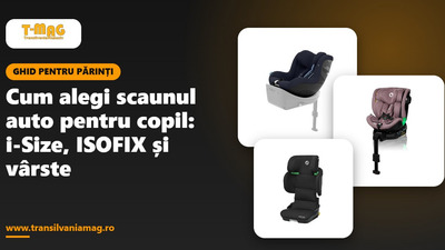 Cum alegi scaunul auto pentru copil: i-Size, ISOFIX și ce se potrivește la fiecare vârstă